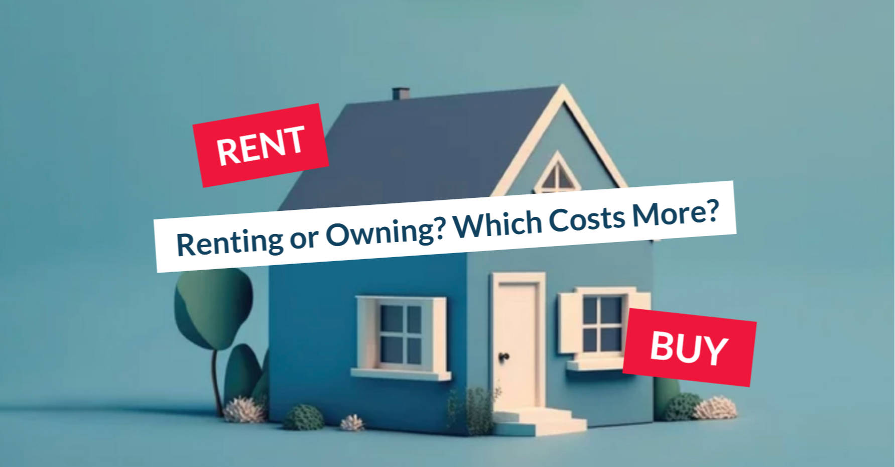 Renting or Owning? Which Costs More?
