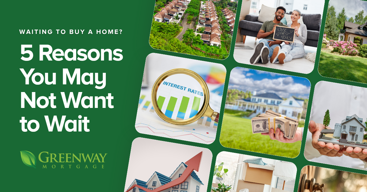 Waiting to Buy a Home? 5 Reasons You May Not Want to Wait